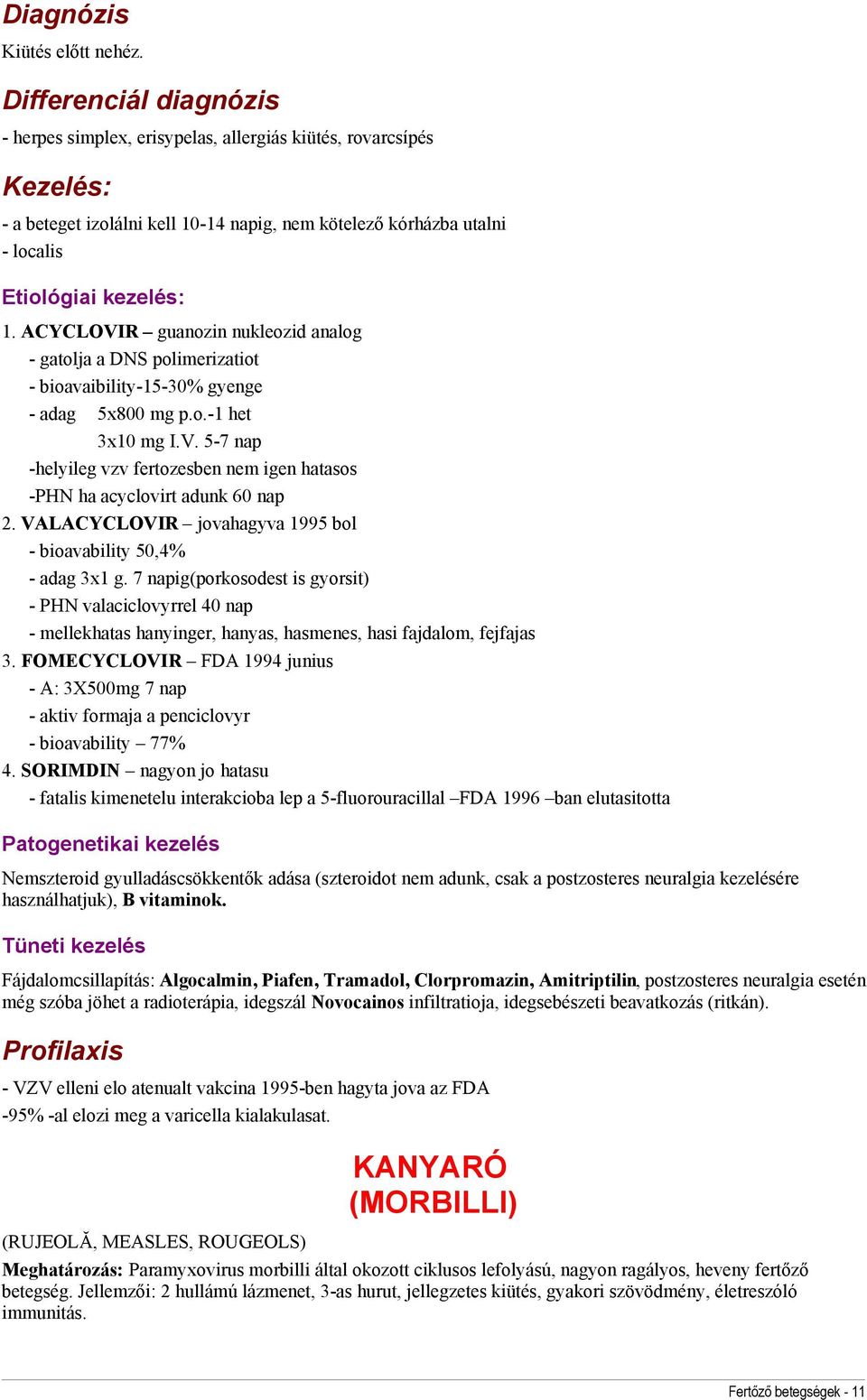 ACYCLOVIR guanozin nukleozid analog - gatolja a DNS polimerizatiot - bioavaibility-15-30% gyenge - adag 5x800 mg p.o.-1 het 3x10 mg I.V. 5-7 nap -helyileg vzv fertozesben nem igen hatasos -PHN ha acyclovirt adunk 60 nap 2.