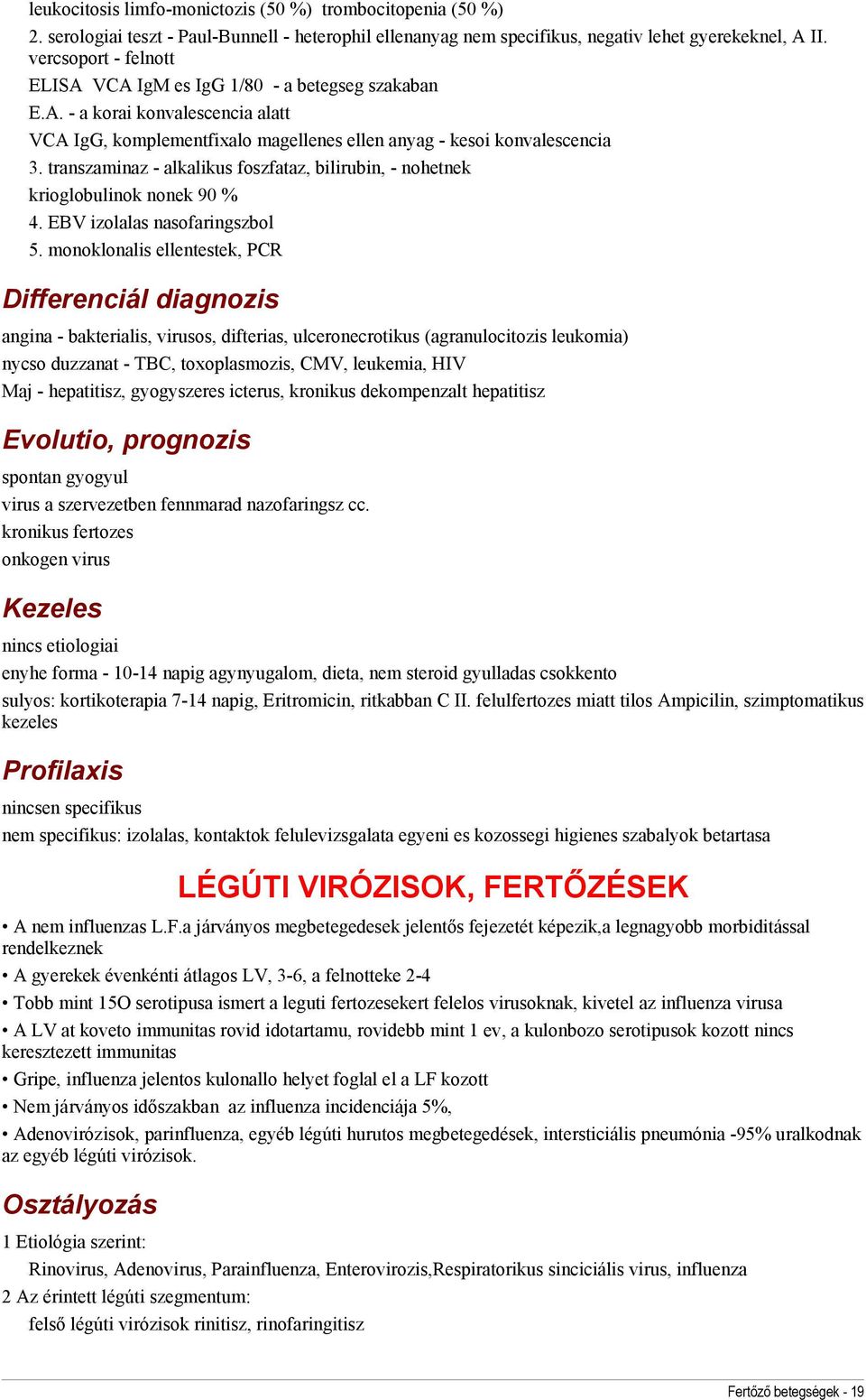 transzaminaz - alkalikus foszfataz, bilirubin, - nohetnek krioglobulinok nonek 90 % 4. EBV izolalas nasofaringszbol 5.