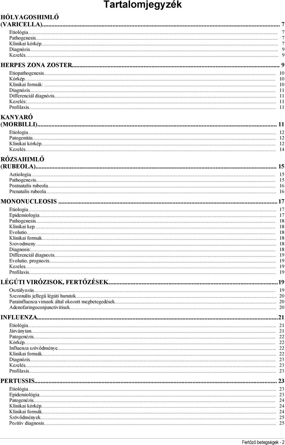 .. 14 RÓZSAHIMLŐ (RUBEOLA)... 15 Aetiologia... 15 Pathogenezis... 15 Postnatalis rubeola... 16 Prenatalis rubeola... 16 MONONUCLEOSIS...17 Etiologia... 17 Epidemiologia... 17 Pathogenesis.