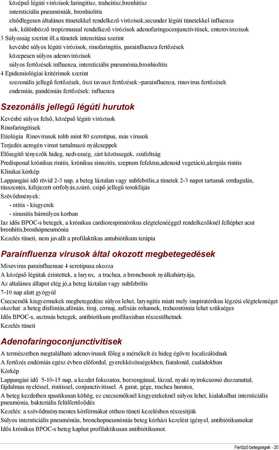 a tünetek intenzitása szerint kevésbé súlyos légúti virózisok, rinofaringitis, parainfluenza fertőzések közepesen súlyos adenovirózisok súlyos fertőzések influenza, intersticiális