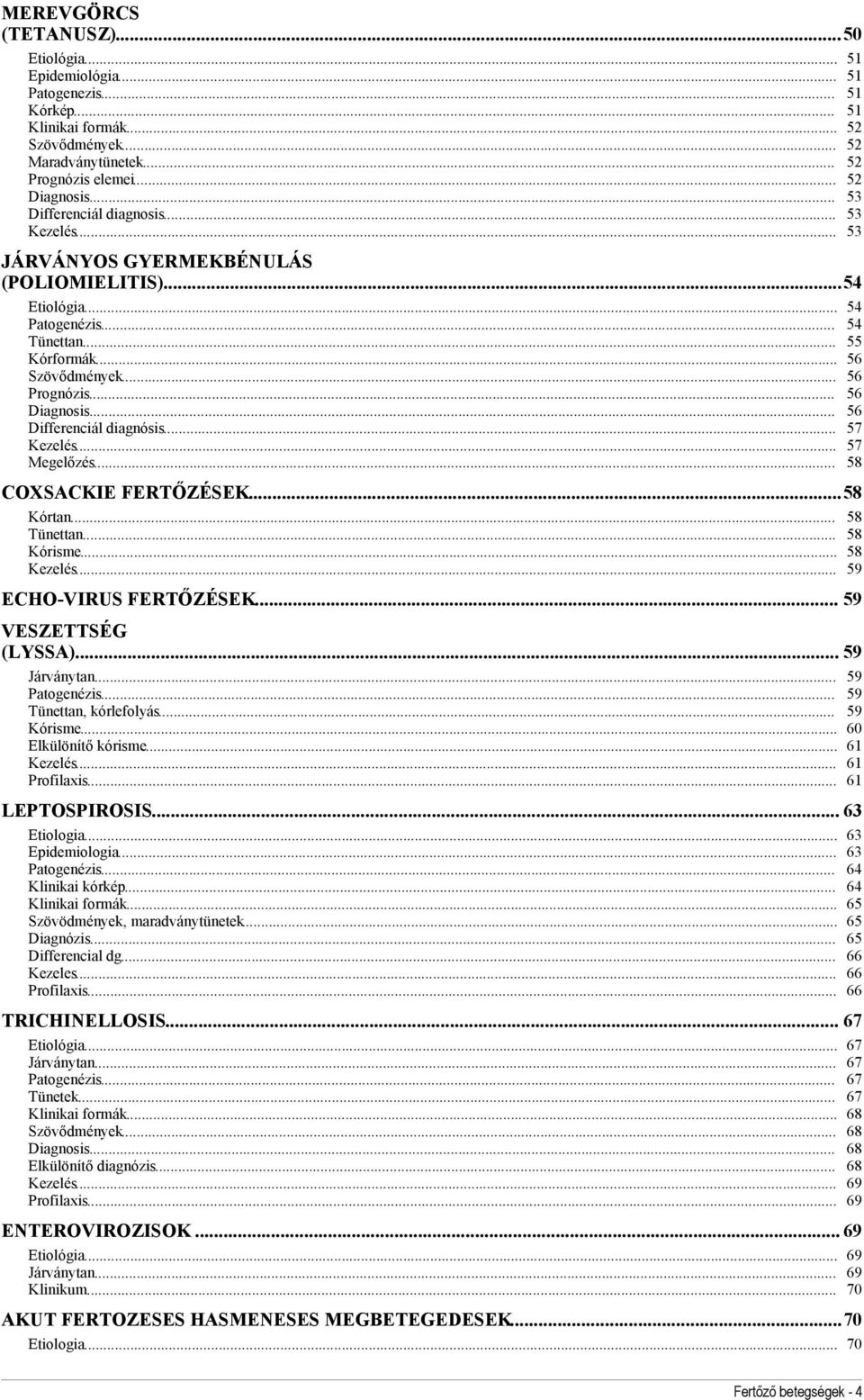 .. 56 Diagnosis... 56 Differenciál diagnósis... 57 Kezelés... 57 Megelőzés... 58 COXSACKIE FERTŐZÉSEK...58 Kórtan... 58 Tünettan... 58 Kórisme... 58 Kezelés... 59 ECHO-VIRUS FERTŐZÉSEK.