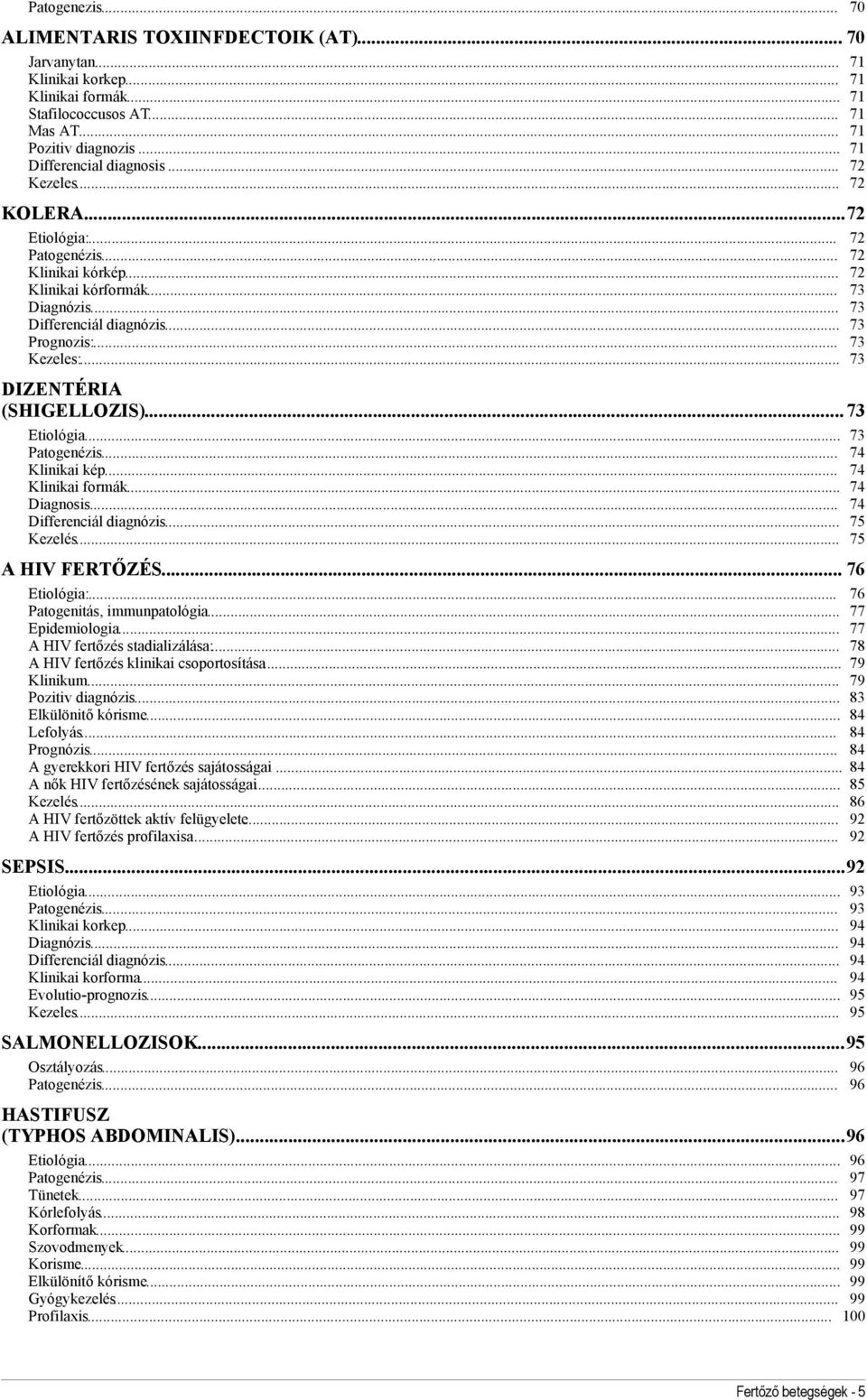 .. 73 DIZENTÉRIA (SHIGELLOZIS)...73 Etiológia... 73 Patogenézis... 74 Klinikai kép... 74 Klinikai formák... 74 Diagnosis... 74 Differenciál diagnózis... 75 Kezelés... 75 A HIV FERTŐZÉS... 76 Etiológia:.