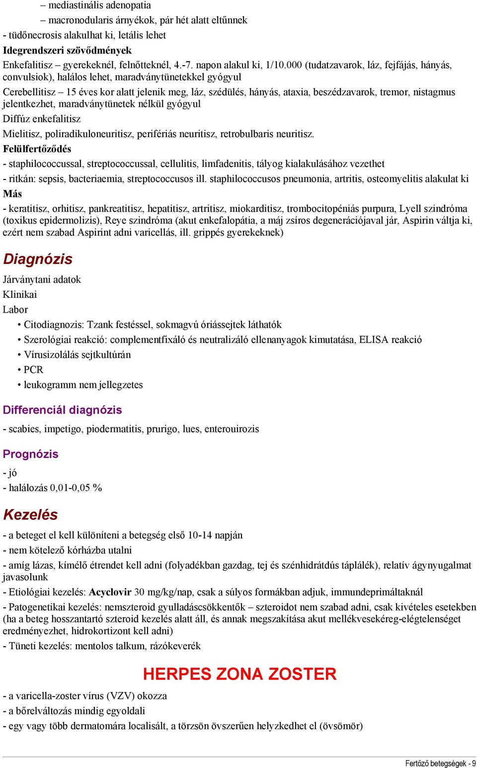 000 (tudatzavarok, láz, fejfájás, hányás, convulsiok), halálos lehet, maradványtünetekkel gyógyul Cerebellitisz 15 éves kor alatt jelenik meg, láz, szédülés, hányás, ataxia, beszédzavarok, tremor,