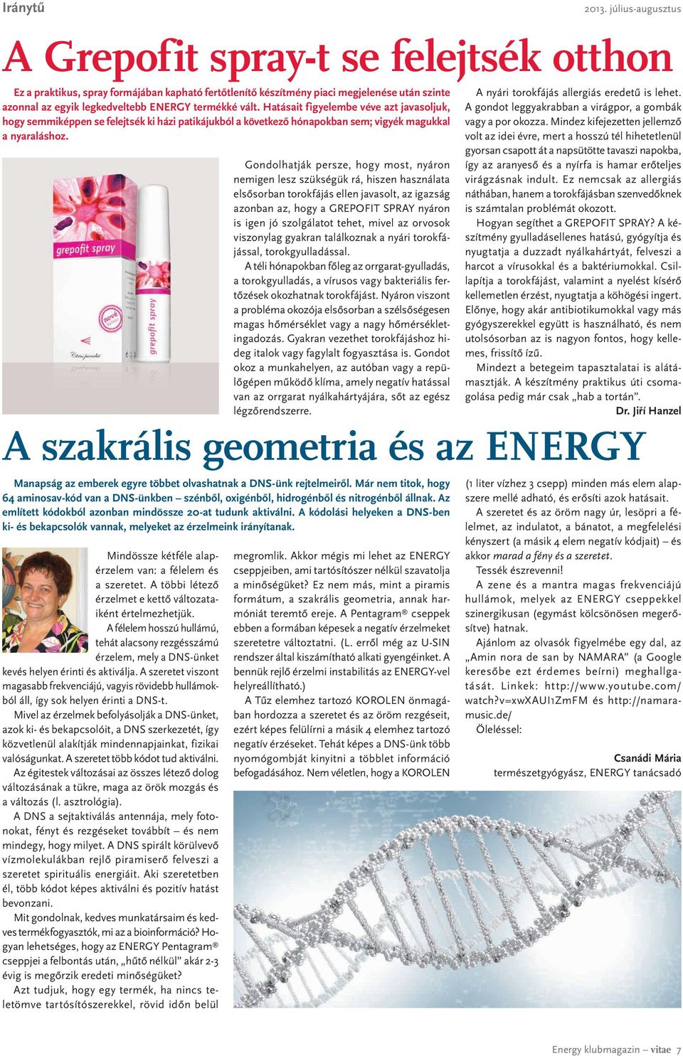 A szakrális geometria és az energy Manapság az emberek egyre többet olvashatnak a DNS-ünk rejtelmeiről.