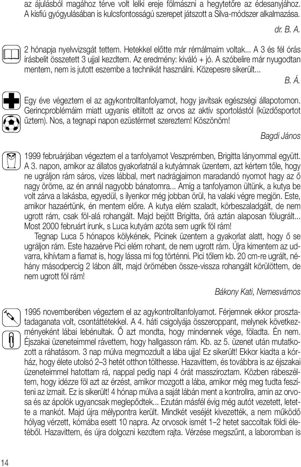 Közepesre sikerült... B. Á. Egy éve végeztem el az agykontrolltanfolyamot, hogy javítsak egészségi állapotomon.