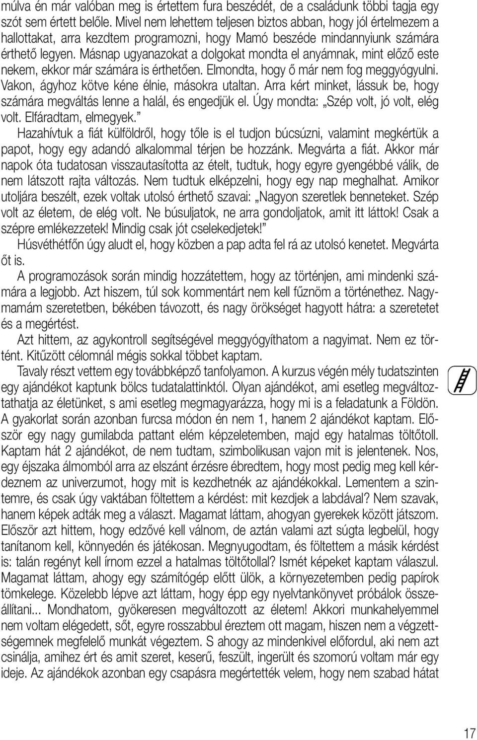 Másnap ugyanazokat a dolgokat mondta el anyámnak, mint elôzô este nekem, ekkor már számára is érthetôen. Elmondta, hogy ô már nem fog meggyógyulni. Vakon, ágyhoz kötve kéne élnie, másokra utaltan.