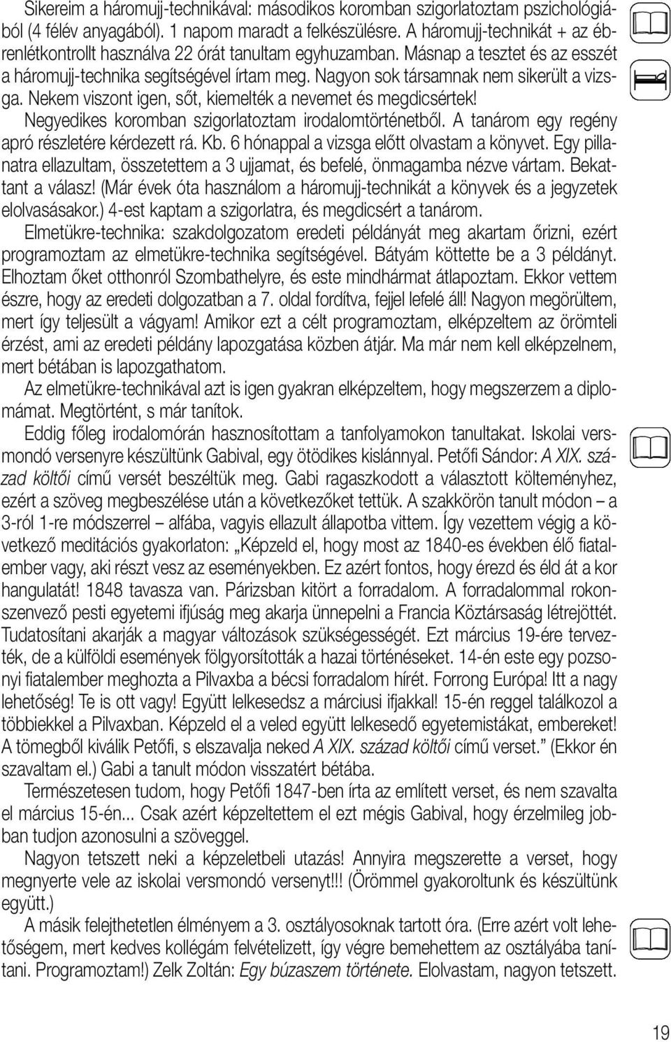 Nagyon sok társamnak nem sikerült a vizsga. Nekem viszont igen, sôt, kiemelték a nevemet és megdicsértek! Negyedikes koromban szigorlatoztam irodalomtörténetbôl.