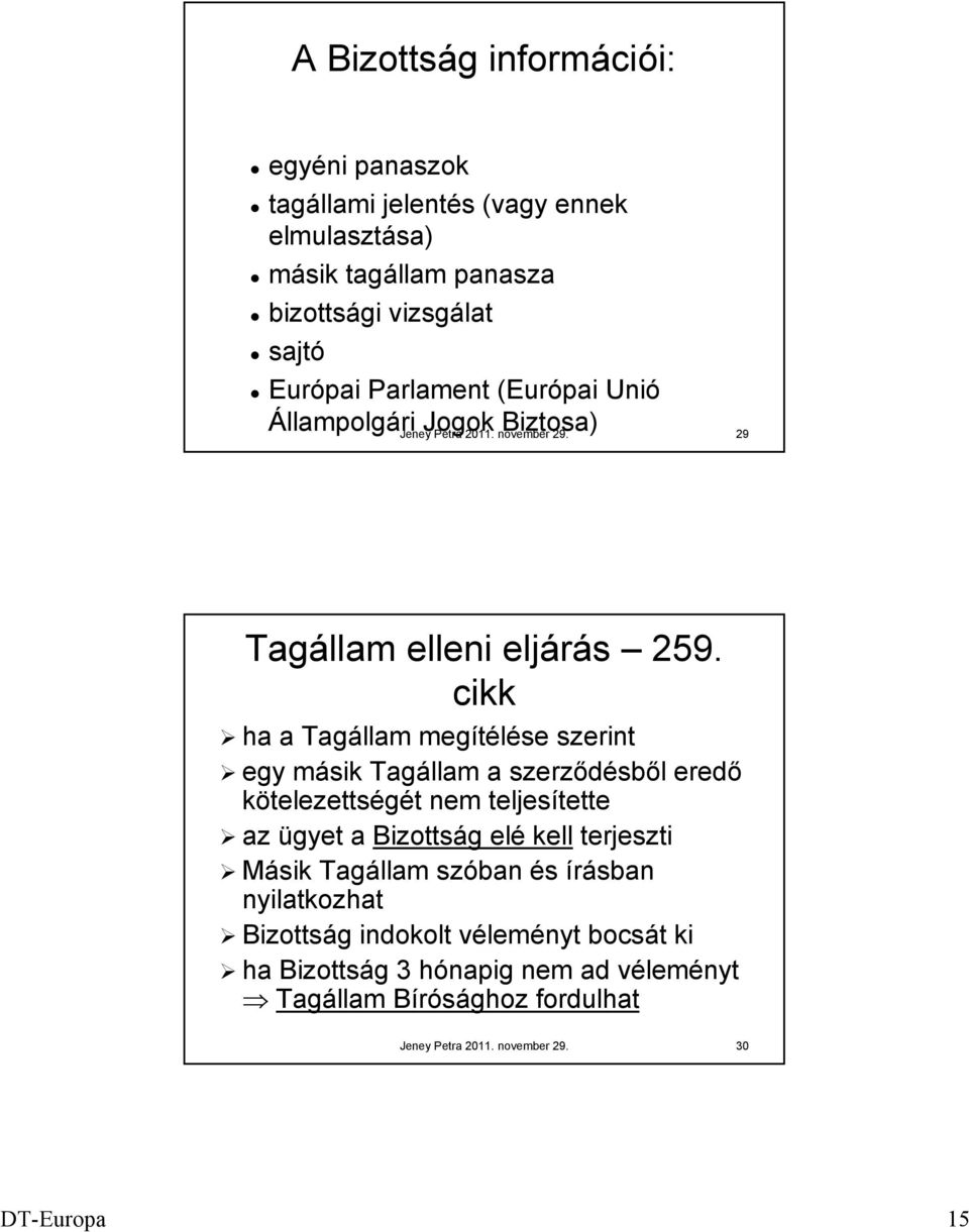 cikk ha a Tagállam megítélése szerint egy másik Tagállam a szerződésből eredő kötelezettségét nem teljesítette az ügyet a Bizottság elé kell terjeszti