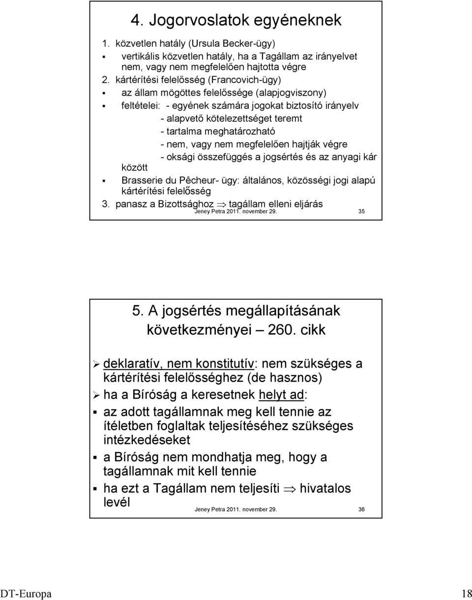 meghatározható - nem, vagy nem megfelelően hajtják végre - oksági összefüggés a jogsértés és az anyagi kár között Brasserie du Pêcheur- ügy: általános, közösségi jogi alapú kártérítési felelősség 3.