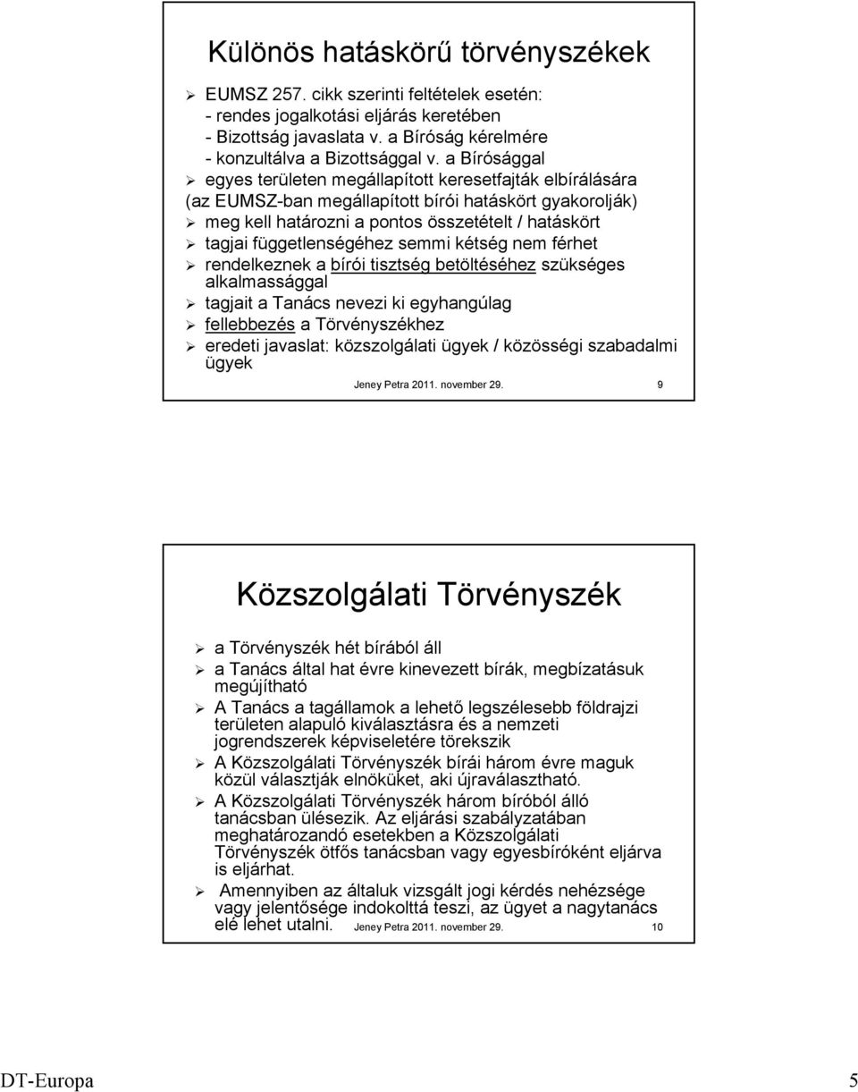 függetlenségéhez semmi kétség nem férhet rendelkeznek a bírói tisztség betöltéséhez szükséges alkalmassággal tagjait a Tanács nevezi ki egyhangúlag fellebbezés a Törvényszékhez eredeti javaslat: