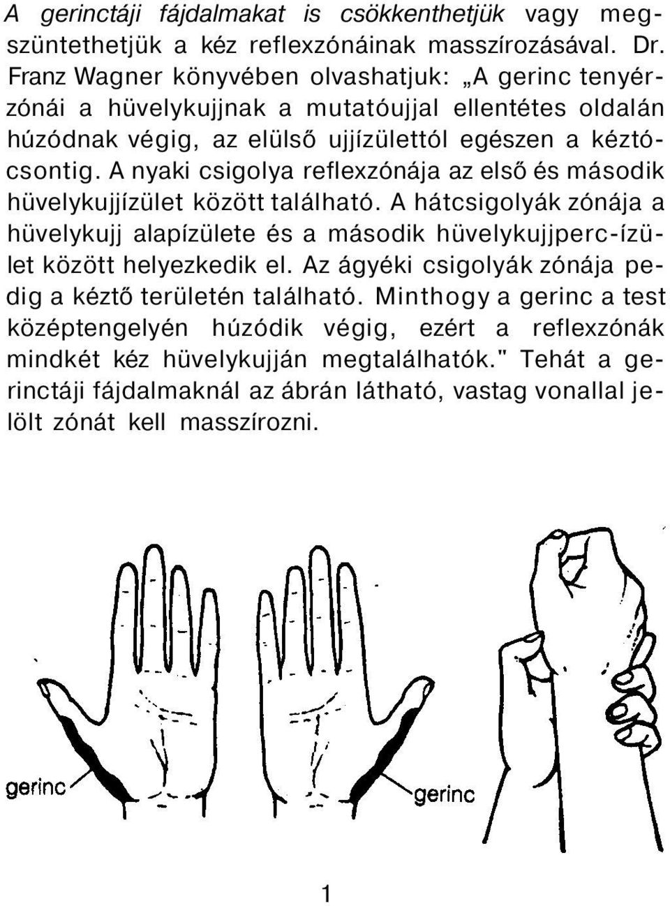 A nyaki csigolya reflexzónája az első és második hüvelykujjízület között található.