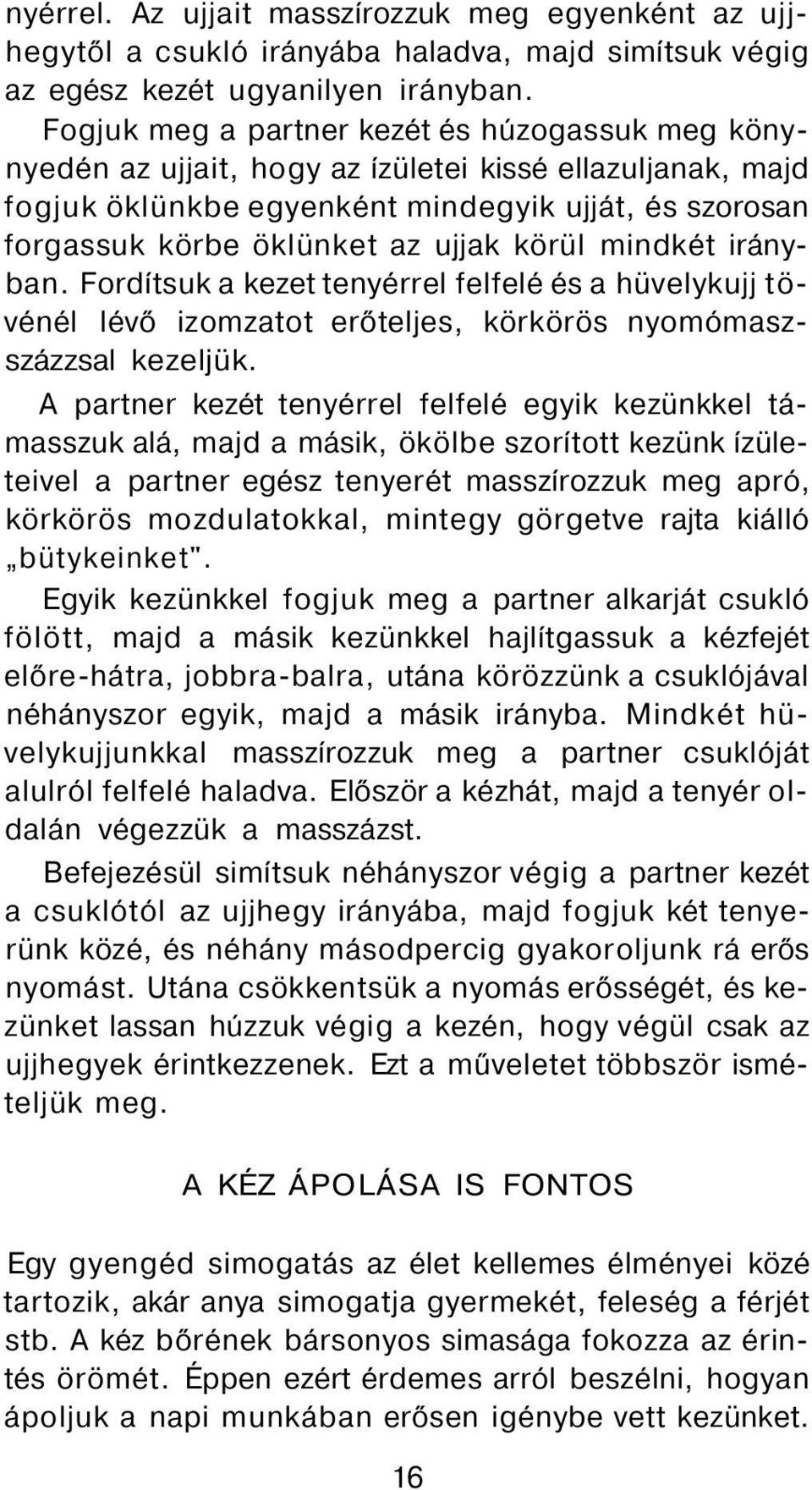 körül mindkét irányban. Fordítsuk a kezet tenyérrel felfelé és a hüvelykujj tövénél lévő izomzatot erőteljes, körkörös nyomómaszszázzsal kezeljük.