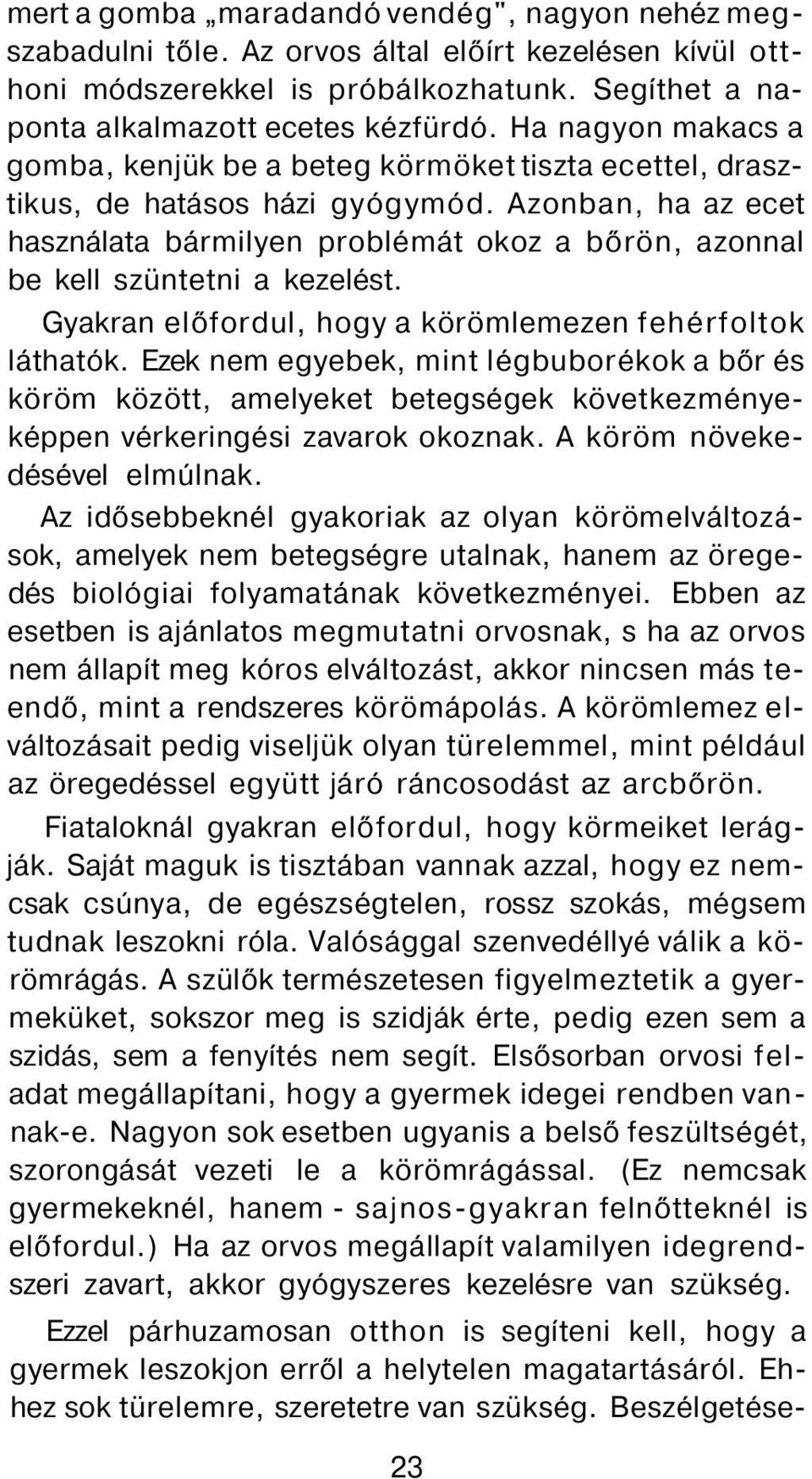 Azonban, ha az ecet használata bármilyen problémát okoz a bőrön, azonnal be kell szüntetni a kezelést. Gyakran előfordul, hogy a körömlemezen fehérfoltok láthatók.