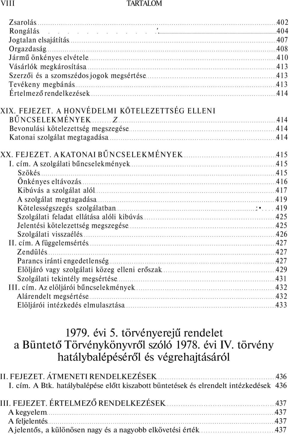 FEJEZET. A HONVÉDELMI KÖTELEZETTSÉG ELLENI BŰNCSELEKMÉNYEK Z 414 Bevonulási kötelezettség megszegése 414 Katonai szolgálat megtagadása 414 XX. FEJEZET. A KATONAI BŰNCSELEKMÉNYEK 415 I. cím.