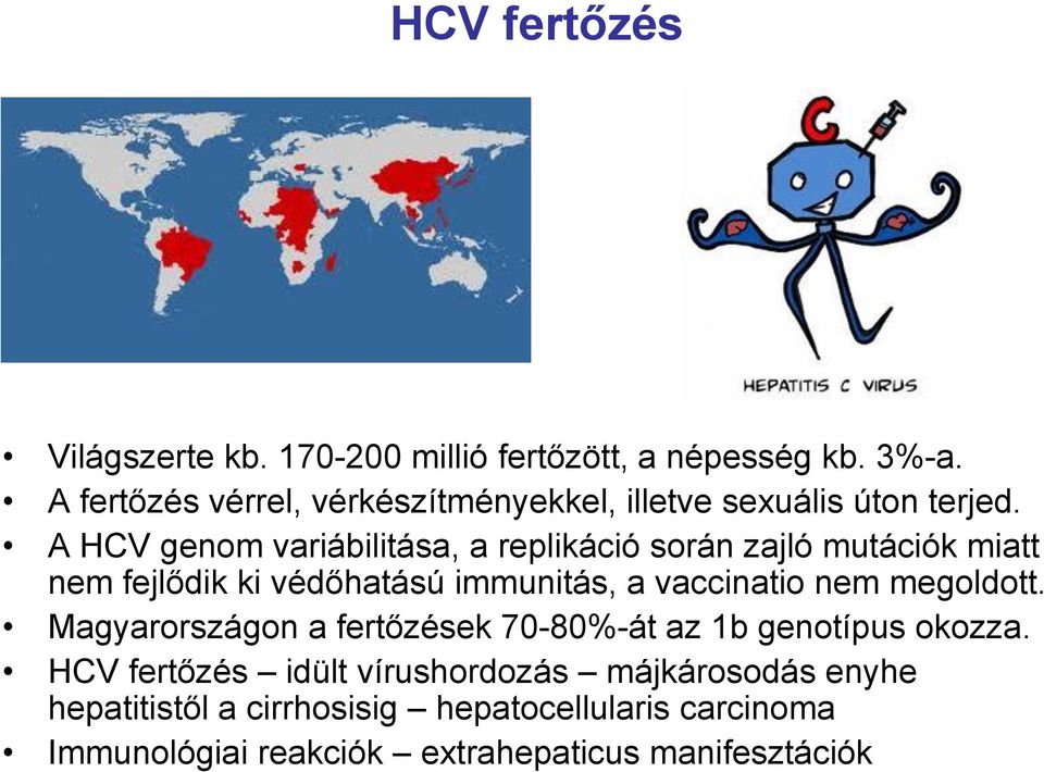 A HCV genom variábilitása, a replikáció során zajló mutációk miatt nem fejlődik ki védőhatású immunitás, a vaccinatio nem