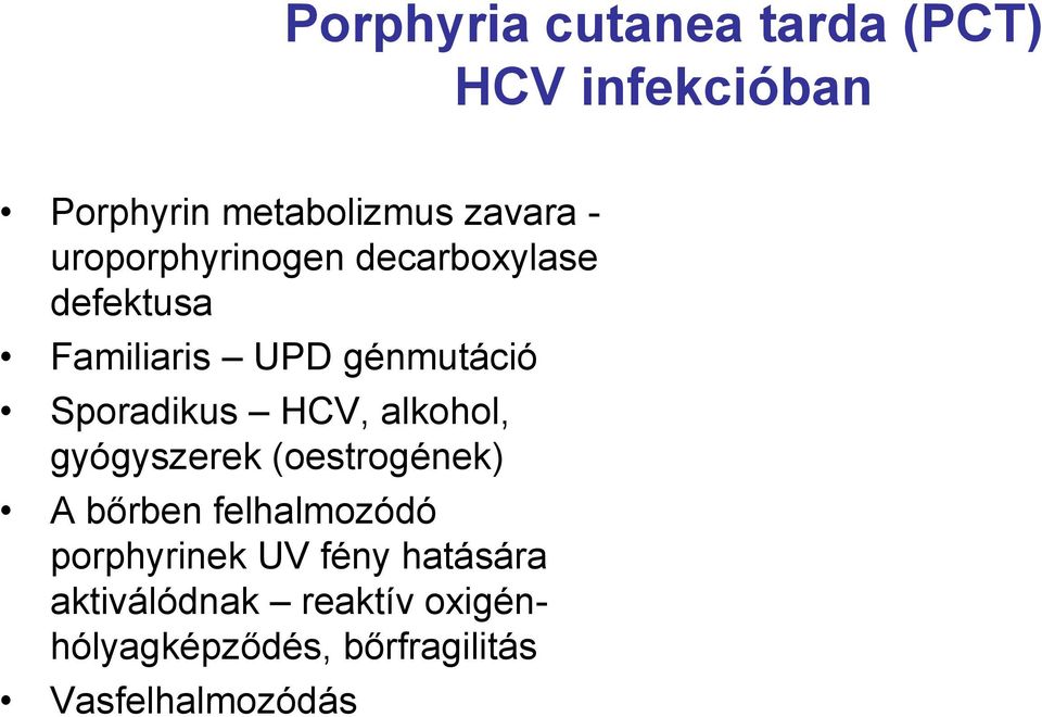 HCV, alkohol, gyógyszerek (oestrogének) A bőrben felhalmozódó porphyrinek UV