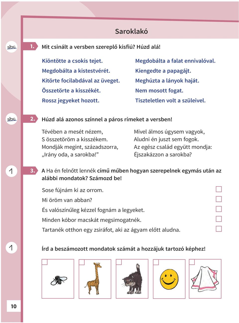 Tévében a mesét nézem, S összetöröm a kisszékem. Mondják megint, századszorra, Irány oda, a sarokba! Mivel álmos úgysem vagyok, Aludni én juszt sem fogok.