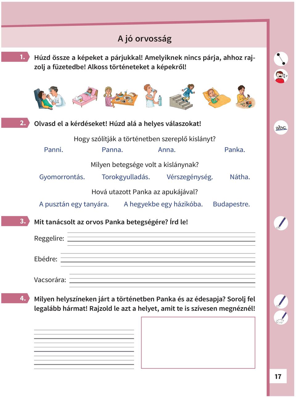 Torokgyulladás. Vérszegénység. Nátha. Hová utazott Panka az apukájával? A pusztán egy tanyára. A hegyekbe egy házikóba. Budapestre.