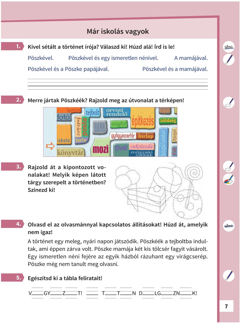 Olvasd el az olvasmánnyal kapcsolatos állításokat! Húzd át, amelyik nem igaz! A történet egy meleg, nyári napon játszódik. Pöszkéék a tejboltba indultak, ami éppen zárva volt.