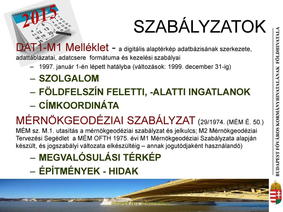 december 31-ig) SZOLGALOM FÖLDFELSZÍN FELETTI, -ALATTI INGATLANOK CÍMKOORDINÁTA MÉRNÖKGEODÉZIAI SZABÁLYZAT (29/1974. (MÉM É. 50.) MÉM sz. M.1. utasítás a mérnökgeodéziai szabályzat és jelkulcs; M2 Mérnökgeodéziai Tervezési Segédlet a MÉM OFTH 1975.