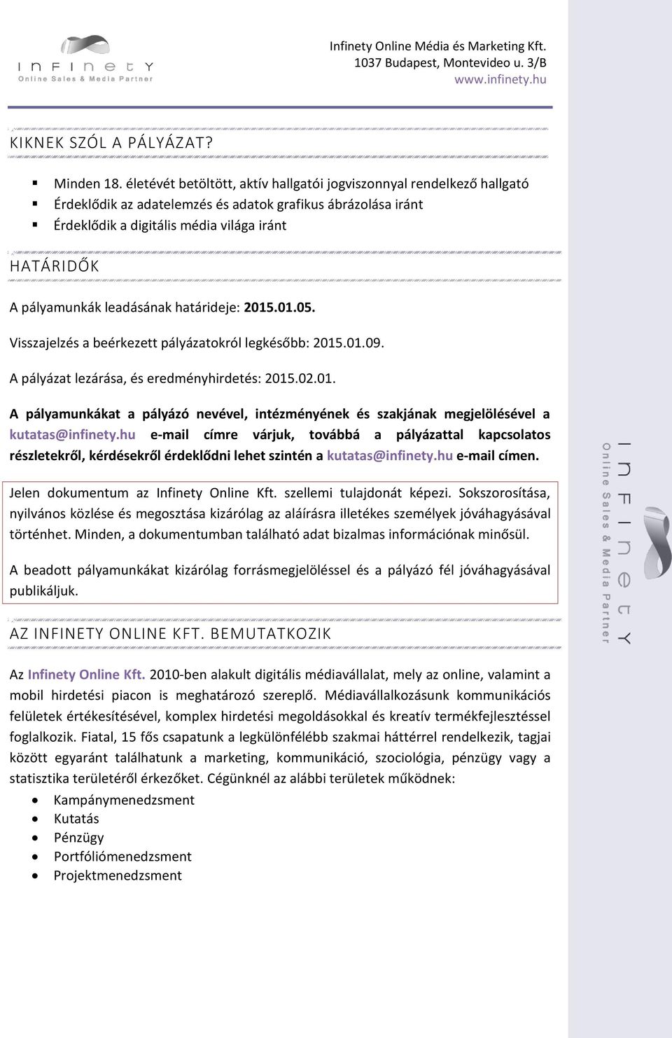 leadásának határideje: 2015.01.05. Visszajelzés a beérkezett pályázatokról legkésőbb: 2015.01.09. A pályázat lezárása, és eredményhirdetés: 2015.02.01. A pályamunkákat a pályázó nevével, intézményének és szakjának megjelölésével a kutatas@infinety.