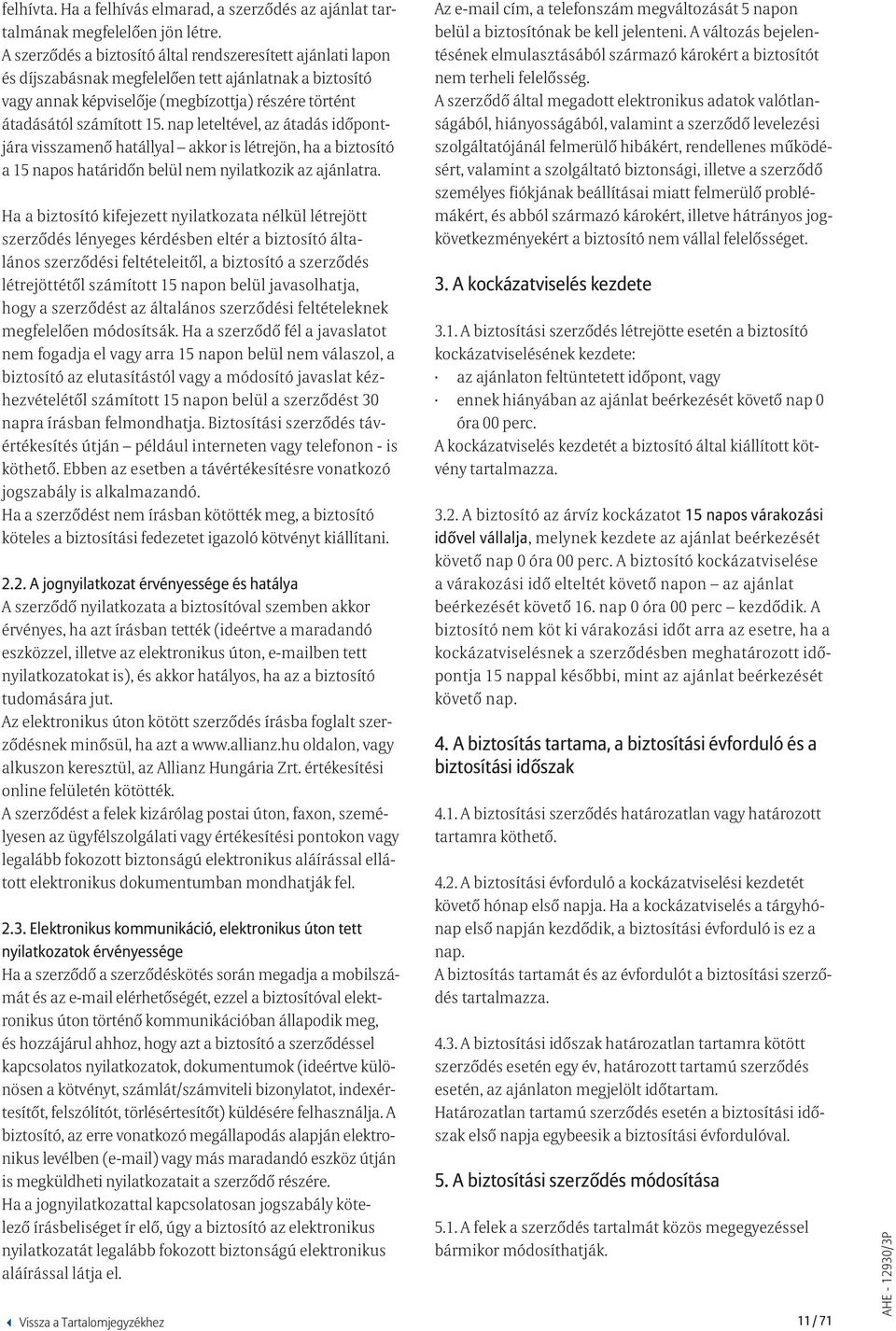 nap leteltével, az átadás időpontjára visszamenő hatállyal akkor is létrejön, ha a biztosító a 15 napos határidőn belül nem nyilatkozik az ajánlatra.