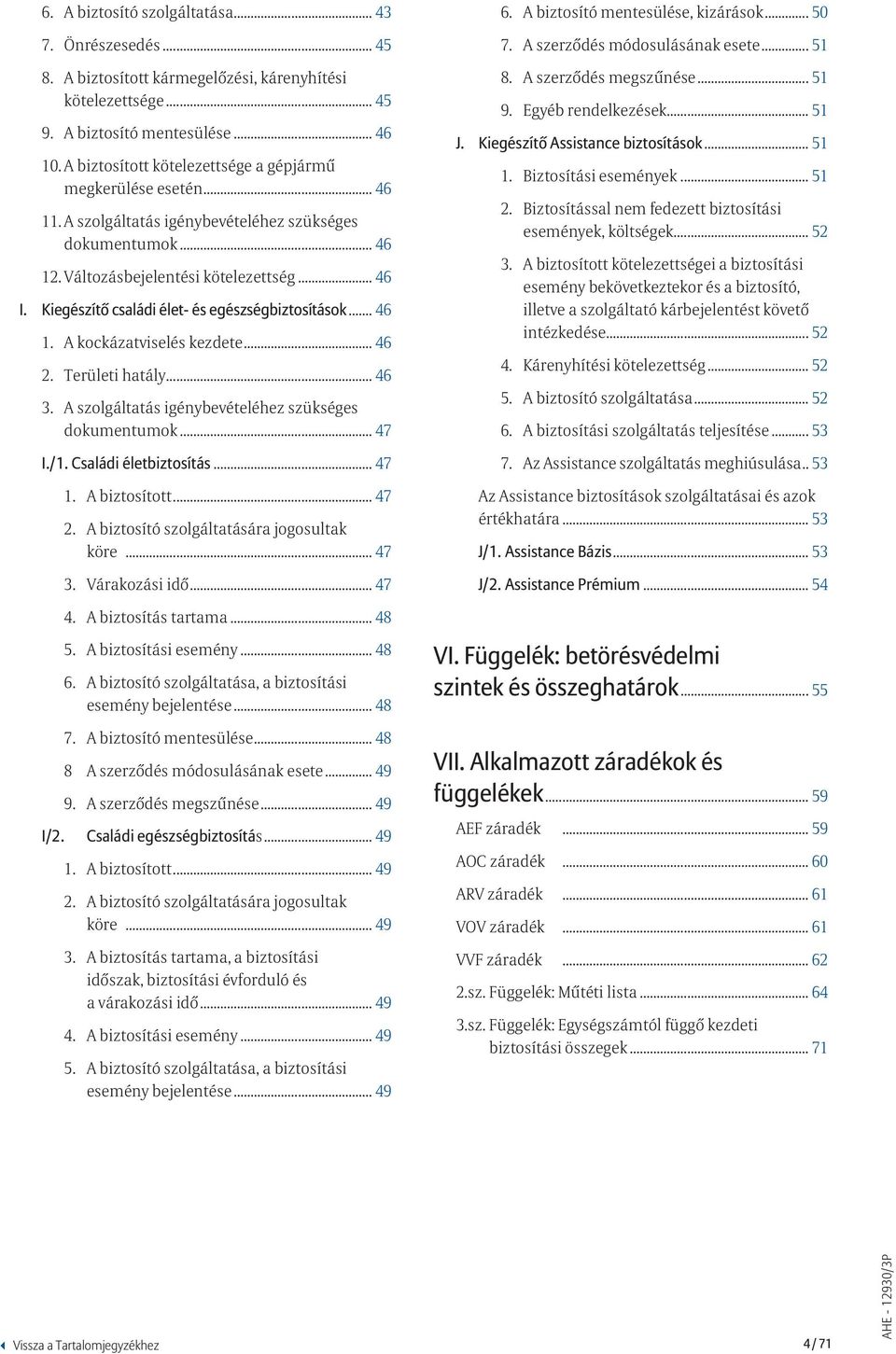 Kiegészítő családi élet- és egészségbiztosítások... 46.. 1. A kockázatviselés kezdete... 46.. 2. Területi hatály... 46.. 3...A szolgáltatás igénybevételéhez szükséges dokumentumok... 47.. I./1.