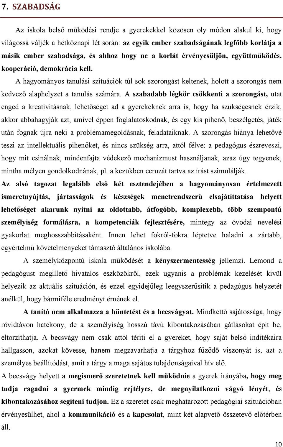 A hagyományos tanulási szituációk túl sok szorongást keltenek, holott a szorongás nem kedvező alaphelyzet a tanulás számára.