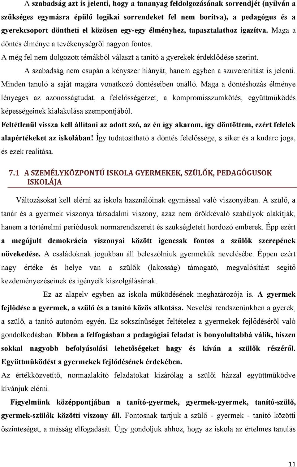 A szabadság nem csupán a kényszer hiányát, hanem egyben a szuverenitást is jelenti. Minden tanuló a saját magára vonatkozó döntéseiben önálló.