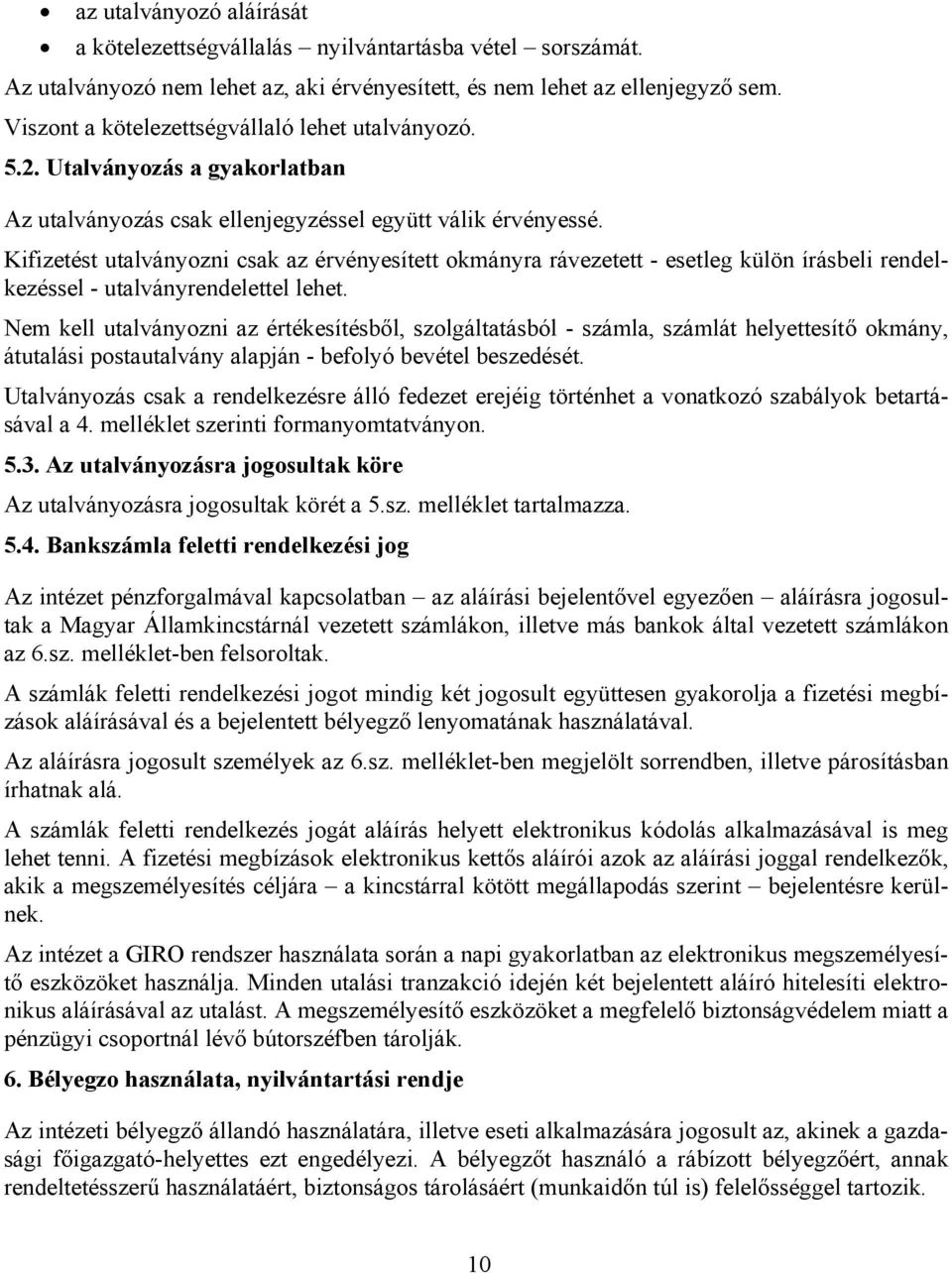 Kifizetést utalványozni csak az érvényesített okmányra rávezetett - esetleg külön írásbeli rendelkezéssel - utalványrendelettel lehet.