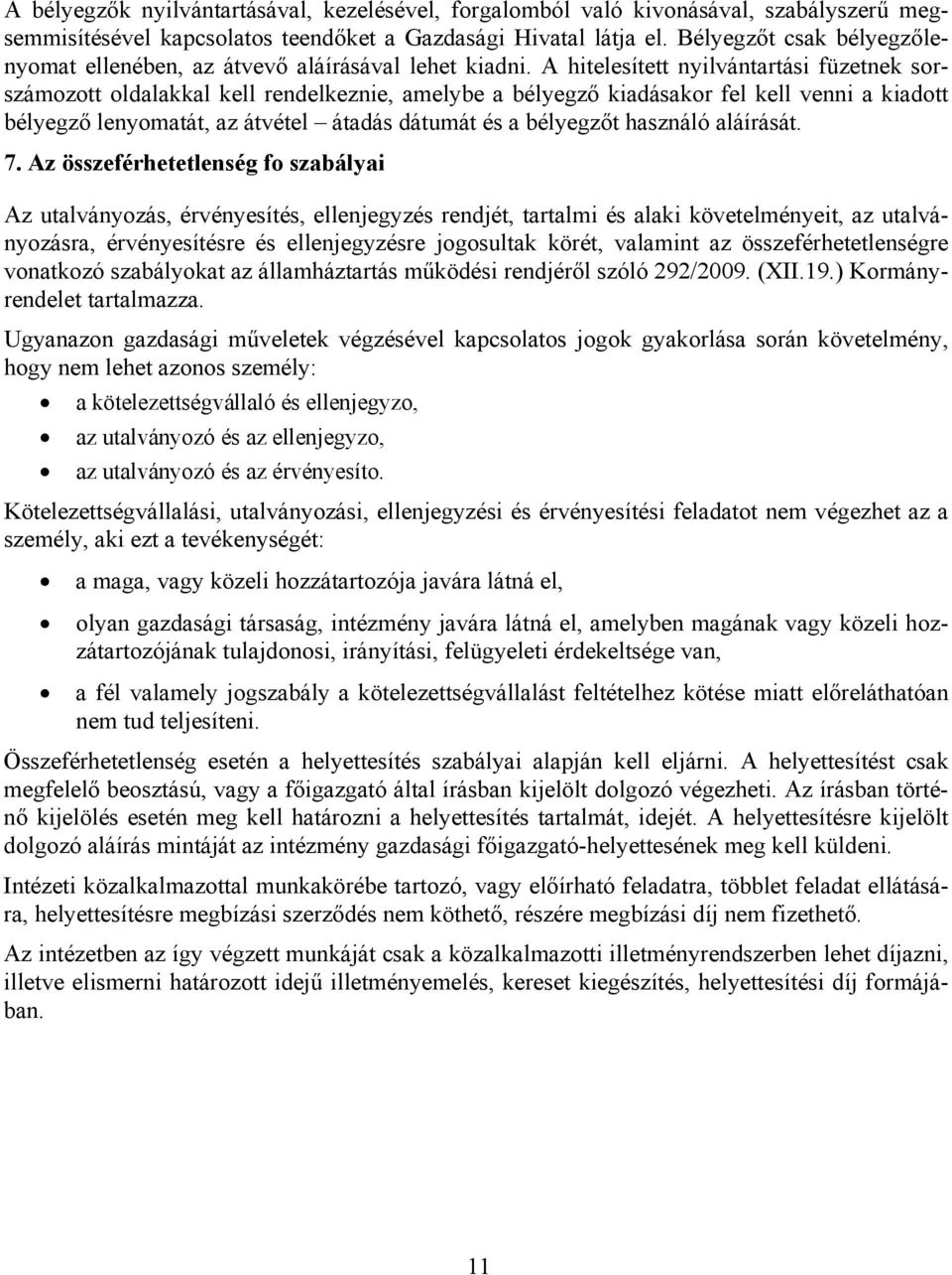 A hitelesített nyilvántartási füzetnek sorszámozott oldalakkal kell rendelkeznie, amelybe a bélyegző kiadásakor fel kell venni a kiadott bélyegző lenyomatát, az átvétel átadás dátumát és a bélyegzőt