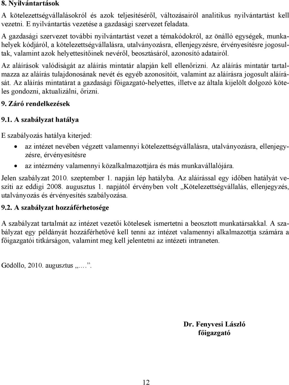 valamint azok helyettesítőinek nevéről, beosztásáról, azonosító adatairól. Az aláírások valódiságát az aláírás mintatár alapján kell ellenőrizni.