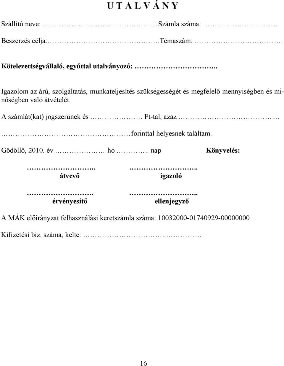 A számlát(kat) jogszerűnek és. Ft-tal, azaz... forinttal helyesnek találtam. Gödöllő, 2010. év hó.. nap Könyvelés:.. átvevő.