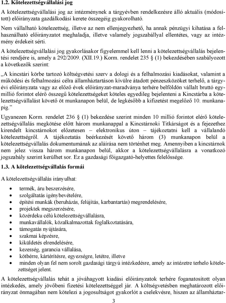 érdekeit sérti. A kötelezettségvállalási jog gyakorlásakor figyelemmel kell lenni a kötelezettségvállalás bejelentési rendjére is, amely a 292/2009. (XII.19.) Korm.