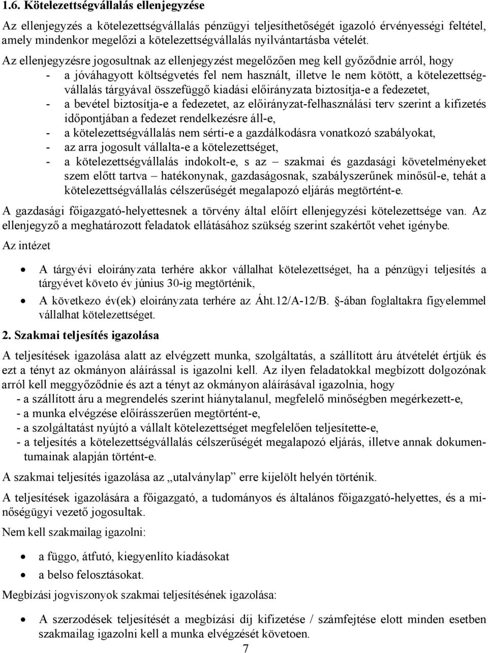 Az ellenjegyzésre jogosultnak az ellenjegyzést megelőzően meg kell győződnie arról, hogy - a jóváhagyott költségvetés fel nem használt, illetve le nem kötött, a kötelezettségvállalás tárgyával