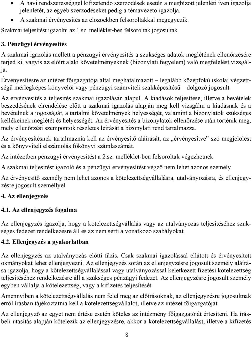 Pénzügyi érvényesítés A szakmai igazolás mellett a pénzügyi érvényesítés a szükséges adatok meglétének ellenőrzésére terjed ki, vagyis az előírt alaki követelményeknek (bizonylati fegyelem) való