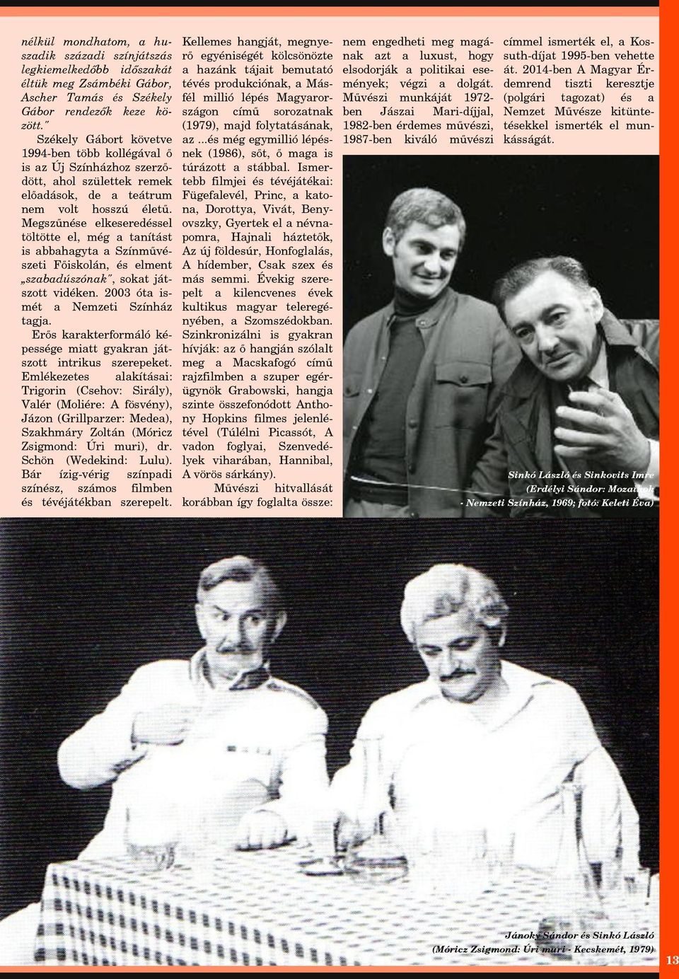 egszűnése elkeseredéssel töltötte el, még a tanítást is abbahagyta a Színművészeti Főiskolán, és elment szabadúszónak", sokat játszott vidéken. 2003 óta ismét a Nemzeti Színház tagja.