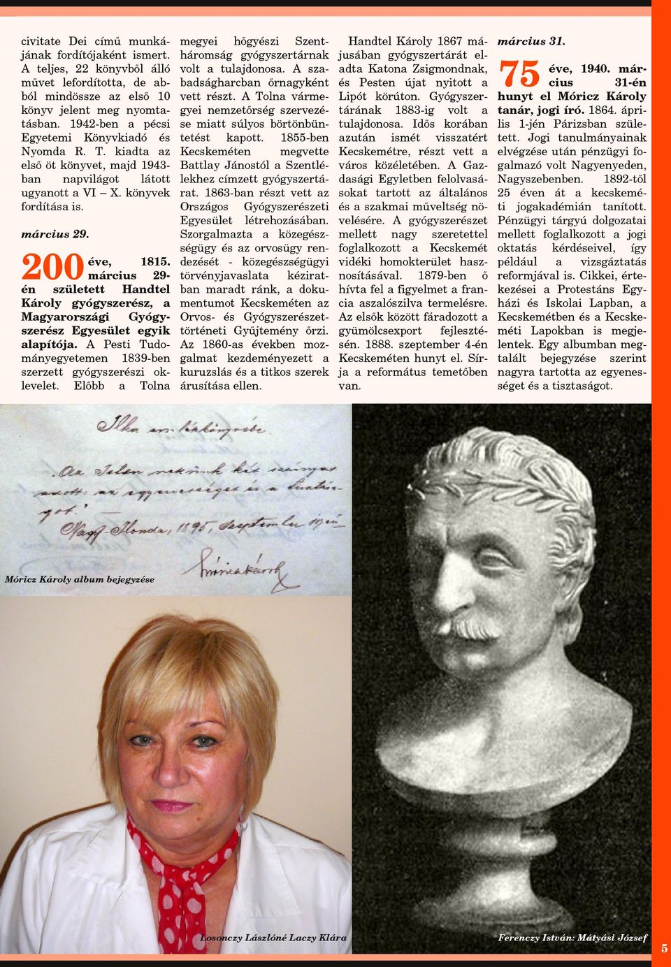 március 29én született Handtel Károly gyógyszerész, a agyarországi Gyógyszerész Egyesület egyik alapítója. A Pesti Tudományegyetemen 1839-ben szerzett gyógyszerészi oklevelet.