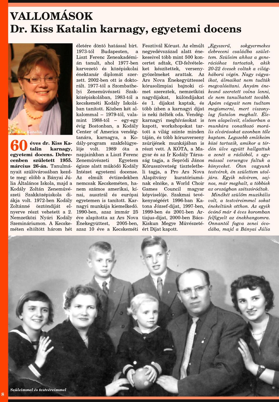 1972-ben Kodály Zoltánné ösztöndíját elnyerve részt vehetett a 2. Nemzetközi Nyári Kodály Szemináriumon. A Kecskeméten eltöltött három hét 8 Szüleimmel és testvéreimmel életére döntő hatással bírt.