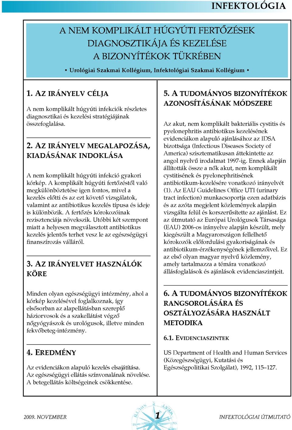 Az irányelv megalapozása, kiadásának indoklása A nem komplikált húgyúti infekció gyakori kórkép.