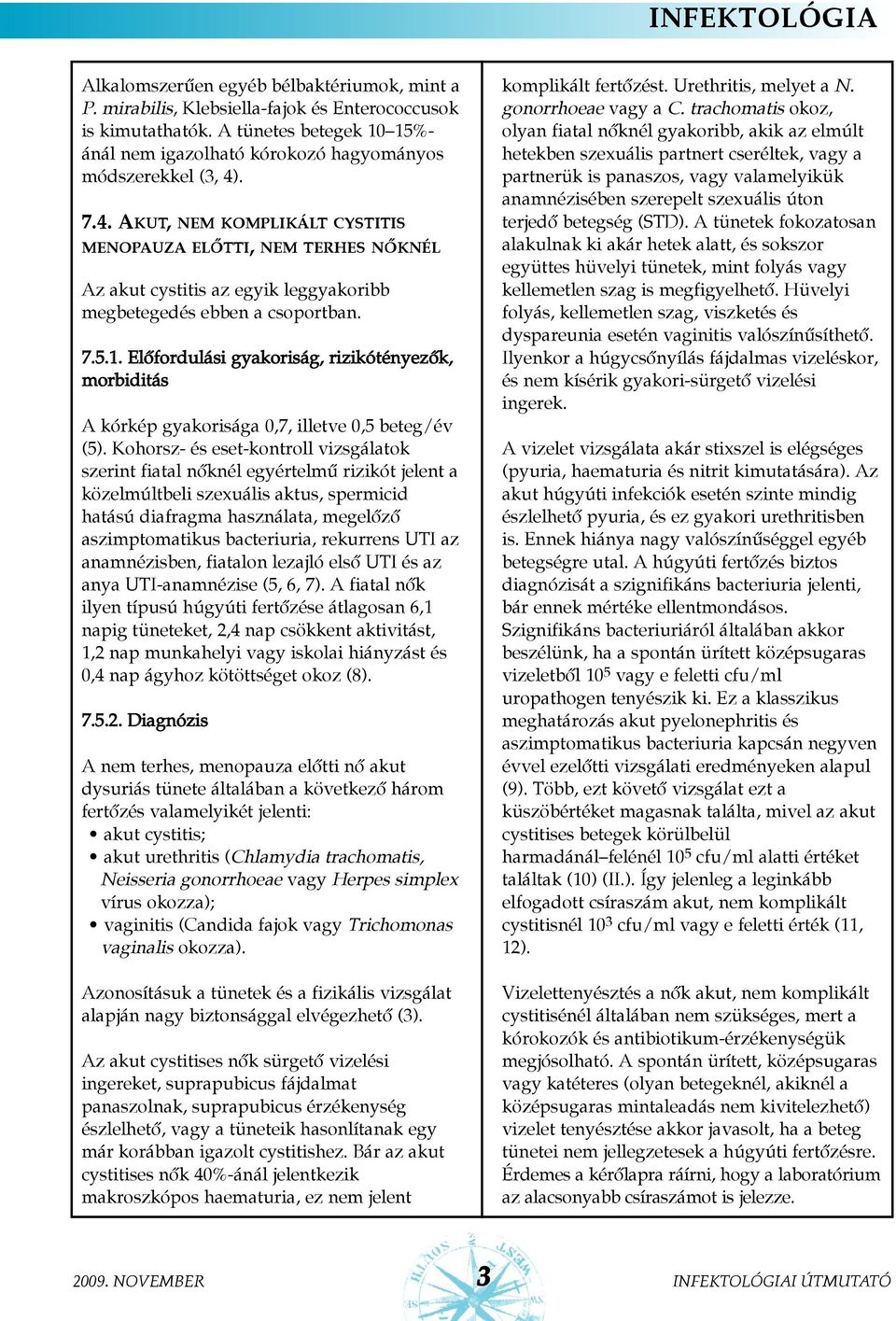 . 7.4. AKUT, NEM KOMPLIKÁLT CYSTITIS MENOPAUZA ELÕTTI, NEM TERHES NÕKNÉL Az akut cystitis az egyik leggyakoribb megbetegedés ebben a csoportban. 7.5.1.