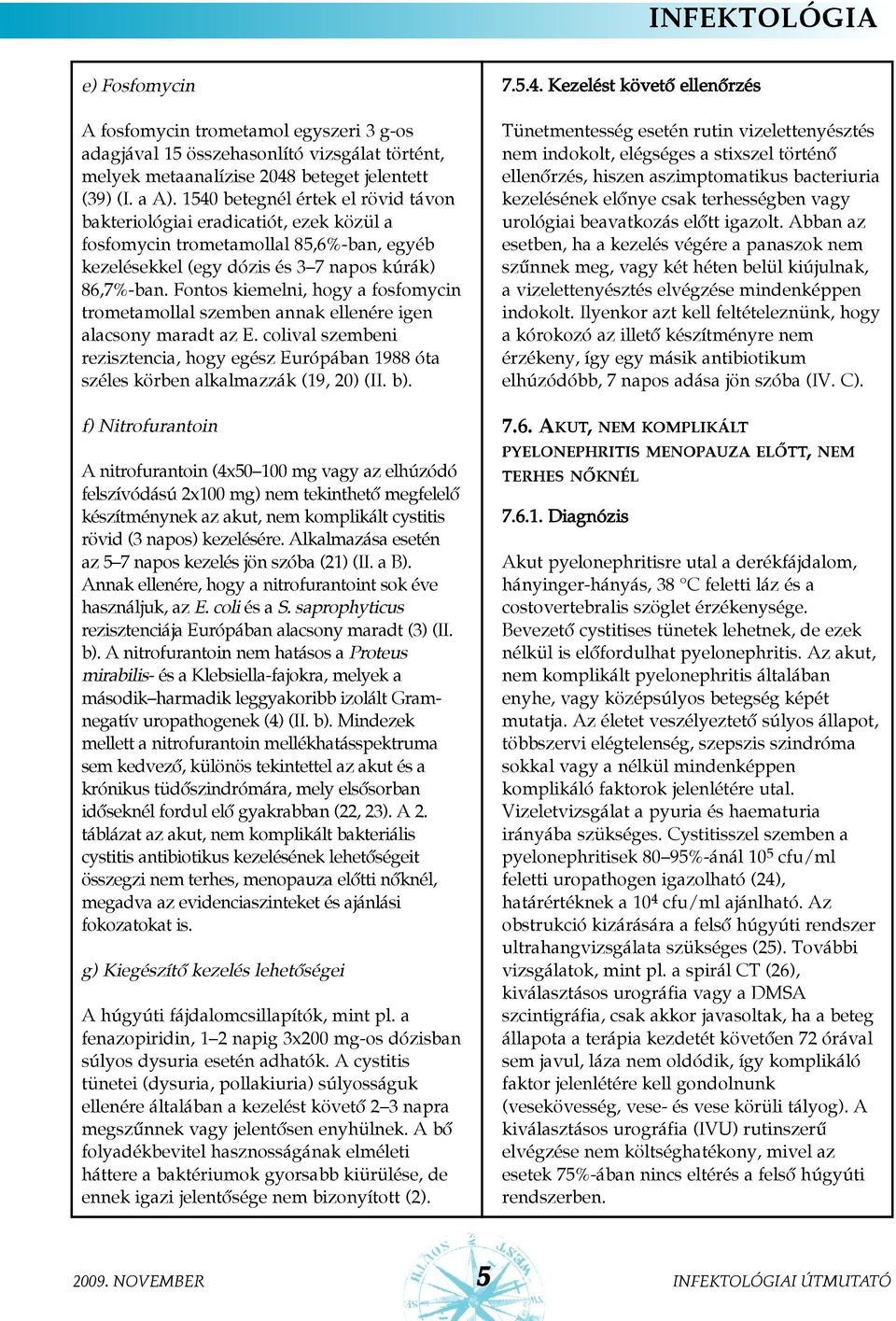 Fontos kiemelni, hogy a fosfomycin trometamollal szemben annak ellenére igen alacsony maradt az E. colival szembeni rezisztencia, hogy egész Európában 1988 óta széles körben alkalmazzák (19, 20) (II.