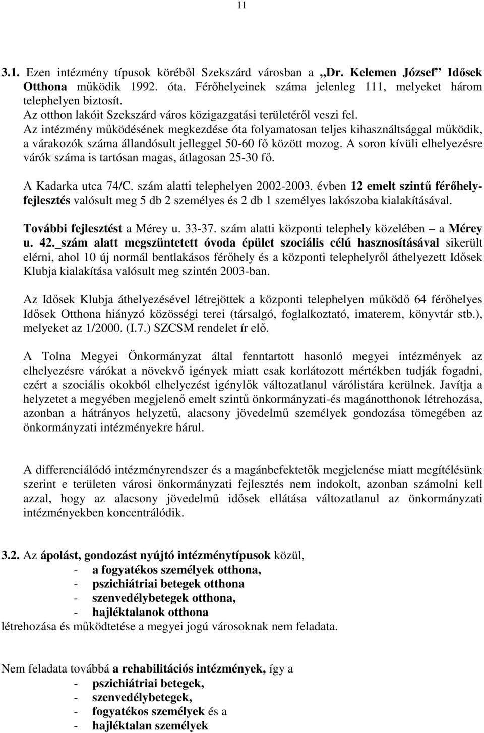 Az intézmény mőködésének megkezdése óta folyamatosan teljes kihasználtsággal mőködik, a várakozók száma állandósult jelleggel 50-60 fı között mozog.