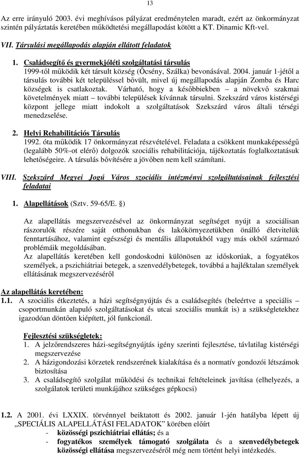 január 1-jétıl a társulás további két településsel bıvült, mivel új megállapodás alapján Zomba és Harc községek is csatlakoztak.