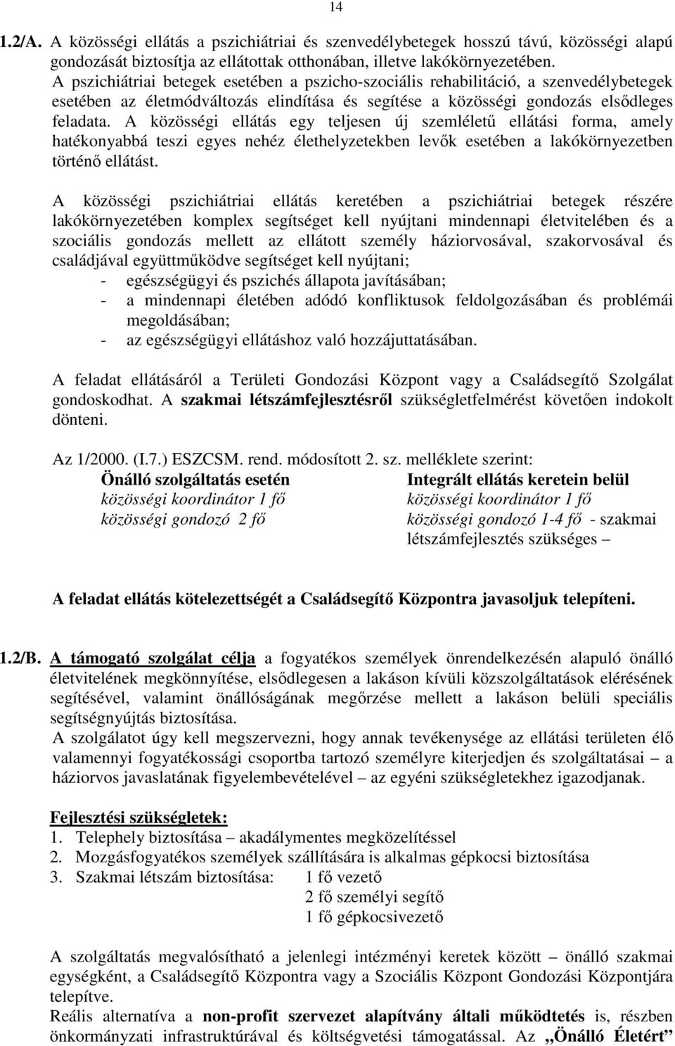 A közösségi ellátás egy teljesen új szemlélető ellátási forma, amely hatékonyabbá teszi egyes nehéz élethelyzetekben levık esetében a lakókörnyezetben történı ellátást.