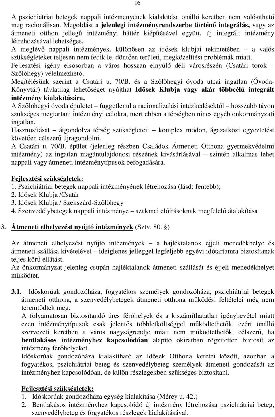 A meglévı nappali intézmények, különösen az idısek klubjai tekintetében a valós szükségleteket teljesen nem fedik le, döntıen területi, megközelítési problémák miatt.