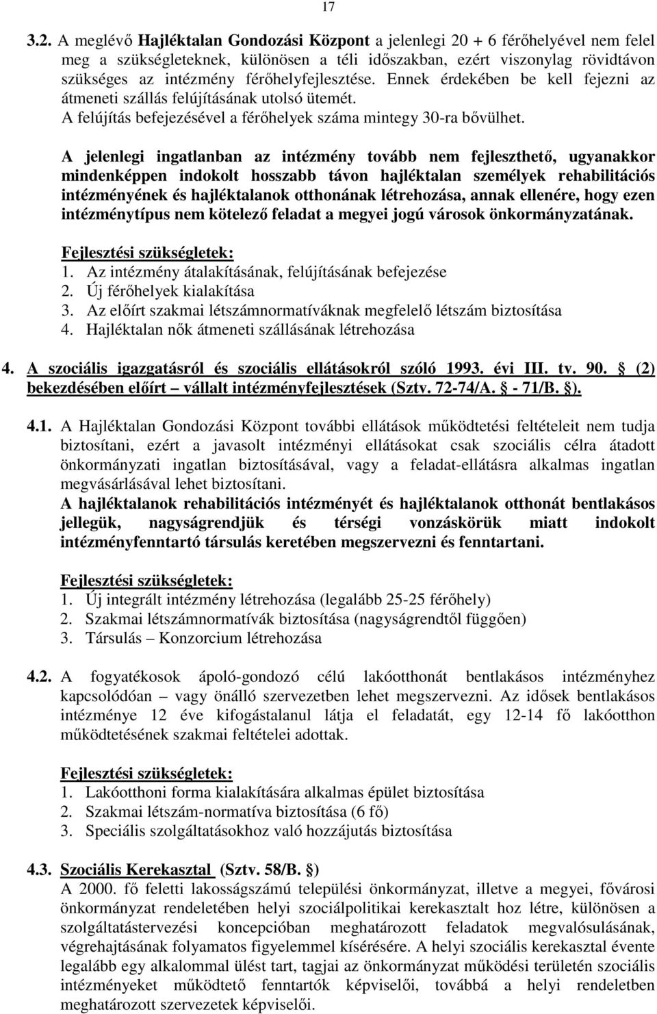 férıhelyfejlesztése. Ennek érdekében be kell fejezni az átmeneti szállás felújításának utolsó ütemét. A felújítás befejezésével a férıhelyek száma mintegy 30-ra bıvülhet.