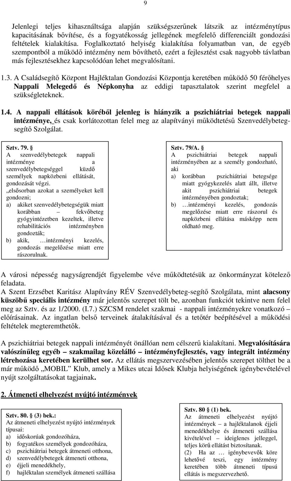 megvalósítani. 1.3. A Családsegítı Központ Hajléktalan Gondozási Központja keretében mőködı 50 férıhelyes Nappali Melegedı és Népkonyha az eddigi tapasztalatok szerint megfelel a szükségleteknek. 1.4.