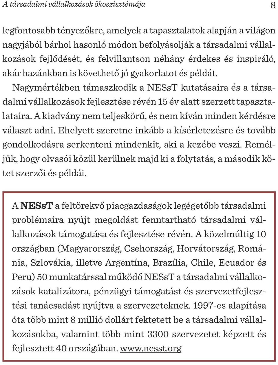 Nagymértékben támaszkodik a NESsT kutatásaira és a társadalmi vállalkozások fejlesztése révén 15 év alatt szerzett tapasztalataira.