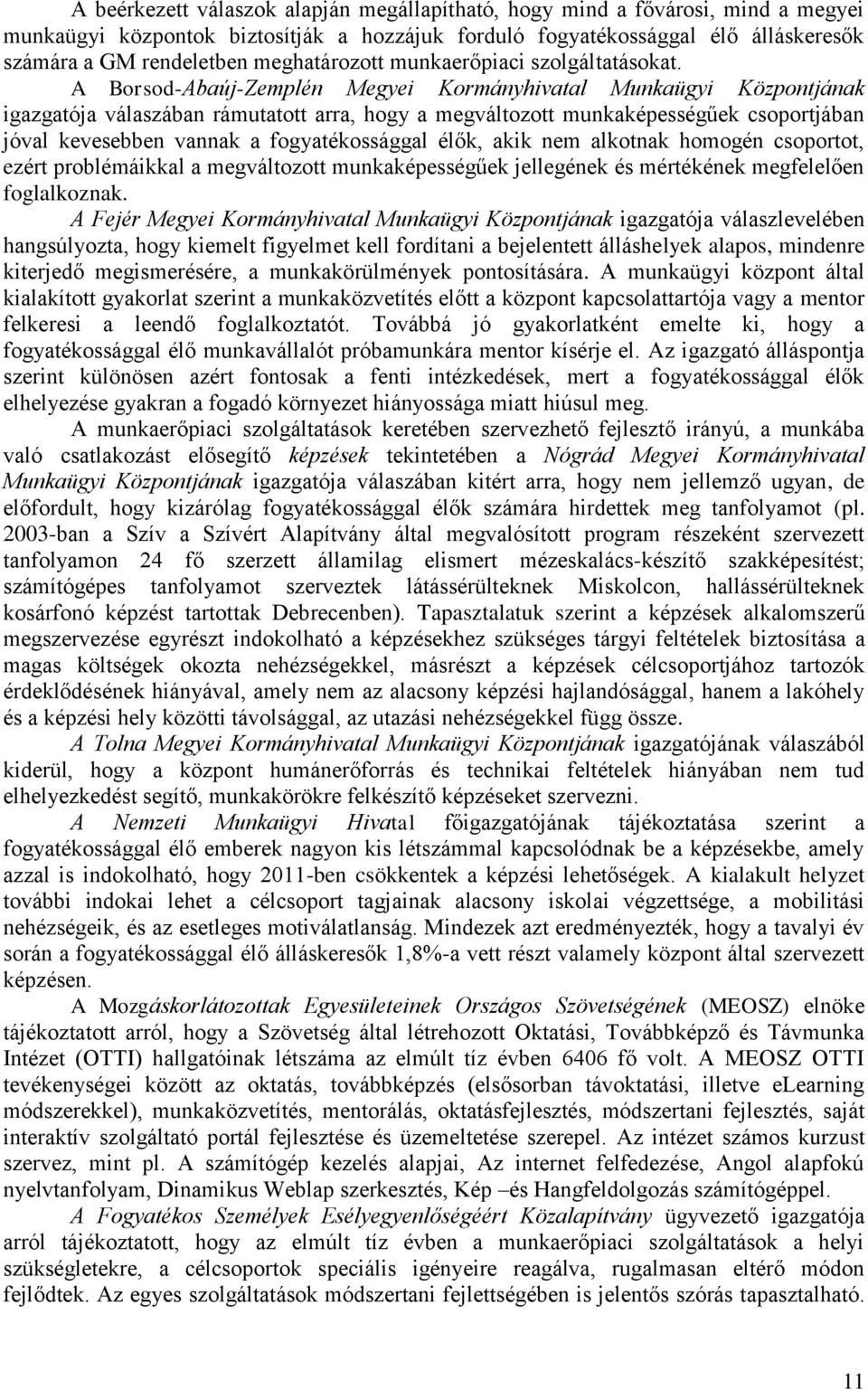 A Borsod-Abaúj-Zemplén Megyei Kormányhivatal Munkaügyi Központjának igazgatója válaszában rámutatott arra, hogy a megváltozott munkaképességűek csoportjában jóval kevesebben vannak a fogyatékossággal